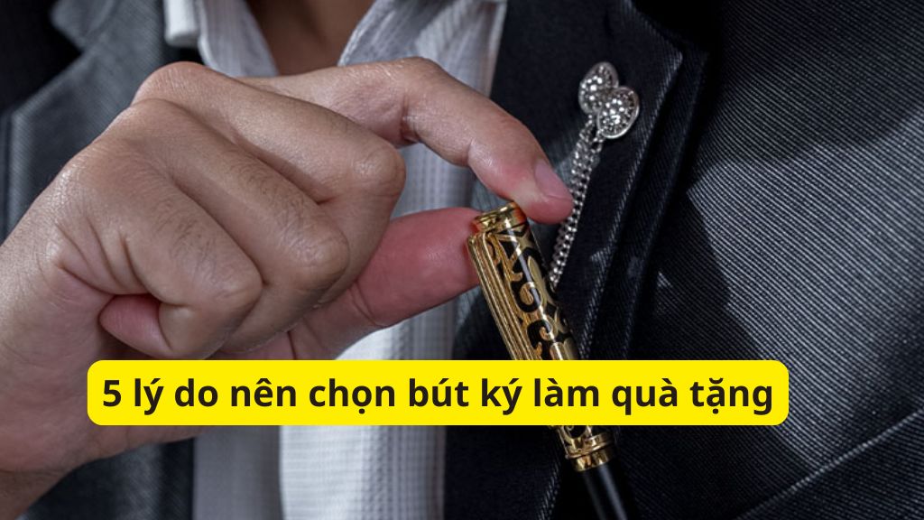 5 lý do nên chọn bút ký làm quà tặng người tinh tế sẽ không bỏ qua 1 5 lý do nên chọn bút ký làm quà tặng