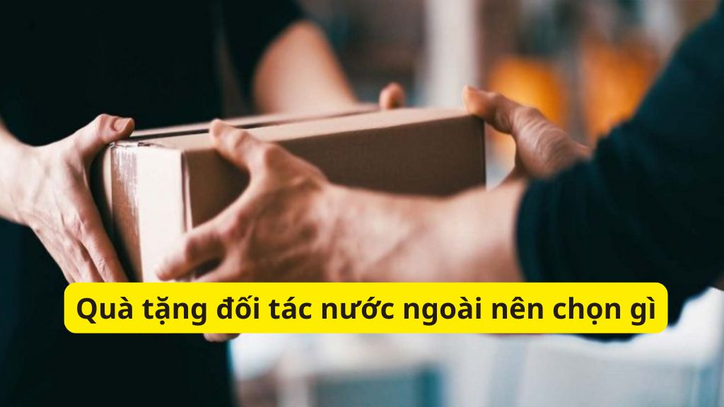 Quà tặng đối tác nước ngoài nên chọn gì? Để phù hợp với văn hóa 1 quà tặng đối tác nước ngoài nên chọn gì